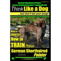 German Shorthaired Pointer, German Shorthaired Pointer Training AAA AKC: Think Like a Dog, but Don't Eat Your Poop! German Shorthaired Pointer Breed E