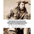 The life of Hon. William F. Cody, known as Buffalo Bill, the famous hunter, scout and guide. An autobiography. By: Buffalo Bill, Illustrated By: N. C.
