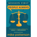 Mission First, People Always: The Definitive Guide to Balancing People and Performance