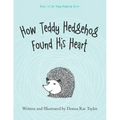 How Teddy Hedgehog Found His Heart: Book 1 of the Teddy Hedgehog Series