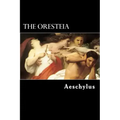 The Oresteia: The Agamemnon, The Libation-Bearers and The Furies