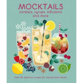 Mocktails, Cordials, Syrups, Infusions and More: Over 80 Delicious Recipes for Alcohol-Free Drinks