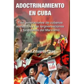 ADOCTRINAMIENTO EN CUBA. Tres generaciones de cubanos sometidos a las tergiversaciones y falsedades del Marxismo Raúl
