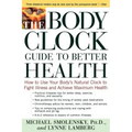 The Body Clock Guide to Better Health: How to Use Your Body's Natural Clock to Fight Illness and Achieve Maximum Health