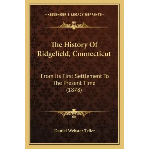 The History Of Ridgefield, Connecticut: From Its First Settlement To The Present Time (1878)