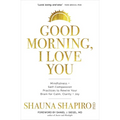 Good Morning, I Love You: Mindfulness and Self-Compassion Practices to Rewire Your Brain for Calm, Clarity, and Joy