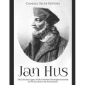 Jan Hus: The Life and Legacy of the Christian Theologian Executed for Heresy Before the Reformation