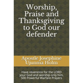 Worship, Praise and Thanksgiving to God our defender: Have reverence for the LORD your God and worship only him, 500 Powerful Warfare Prayers