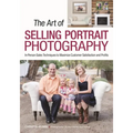 The Art of Selling Portrait Photography: In-Person Sales Techniques to Maximize Customer Satisfaction and Profits