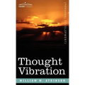 Thought Vibration Or, the Law of Attraction in the Thought World