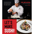Let's Make Sushi!: Step-By-Step Tutorials and Essential Recipes for Rolls, Nigiri, Sashimi and More from a Master Sushi Chef