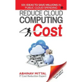 Reduce Cloud Computing Cost: 101 Ideas to Save Millions in Public Cloud Spending