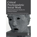 Critical Psychoanalytic Social Work: Research and Case Studies for Clinical Practice