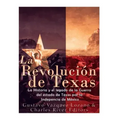 La Revolución de Texas: La historia y el legado de la Guerra del estado de Texas por la Independencia de México