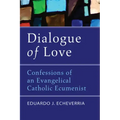 Dialogue of Love: Confessions of an Evangelical Catholic Ecumenist