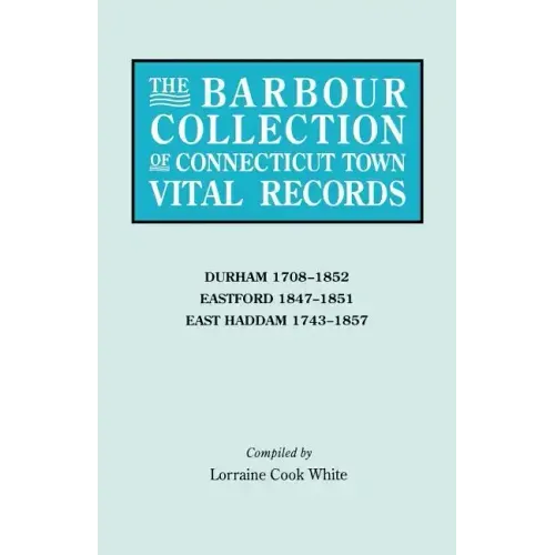 Barbour Collection of Connecticut Town Vital Records. Volume 9: Durham 1708-1852, Eastford 1847-1851, East Haddam 1743-1857