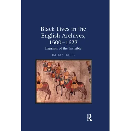 Black Lives in the English Archives, 1500-1677: Imprints of the Invisible