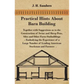 Practical Hints about Barn Building - Together with Suggestions as to the Construction of Swine and Sheep Pens, Silos and other Farm Outbuildings - Em