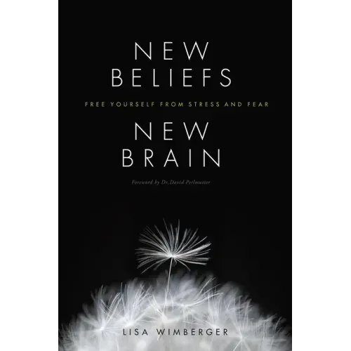 New Beliefs, New Brain: Free Yourself from Stress and Fear