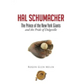 Hal Schumacher - The Prince of the New York Giants: and the Pride of Dolgeville