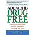 ADD/ADHD Drug Free: Natural Alternatives and Practical Exercises to Help Your Child Focus