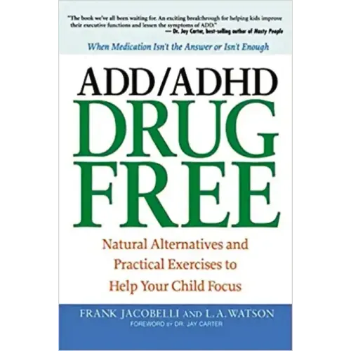 ADD/ADHD Drug Free: Natural Alternatives and Practical Exercises to Help Your Child Focus