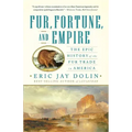 Fur, Fortune, and Empire: The Epic History of the Fur Trade in America