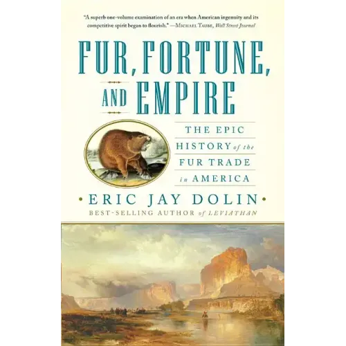 Fur, Fortune, and Empire: The Epic History of the Fur Trade in America