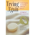 Trying Again: A Guide to Pregnancy After Miscarriage, Stillbirth, and Infant Loss
