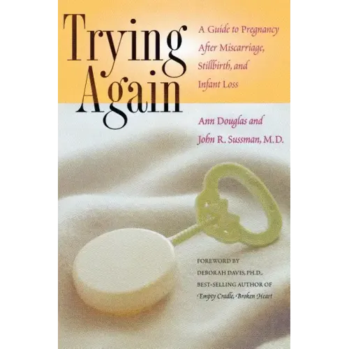 Trying Again: A Guide to Pregnancy After Miscarriage, Stillbirth, and Infant Loss