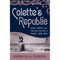 Colette's Republic: Work, Gender, and Popular Culture in France, 1870-1914