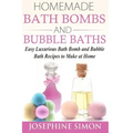 Homemade Bath Bombs and Bubble Baths: Easy Luxurious Bath Bomb and Bubble Bath Recipes to Make at Home