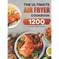 The Ultimate Air Fryer Cookbook: 1200 Easy Air Fryer Recipes for Beginners and Advanced Users