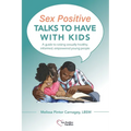 Sex Positive Talks to Have With Kids: A guide to raising sexually healthy, informed, empowered young people