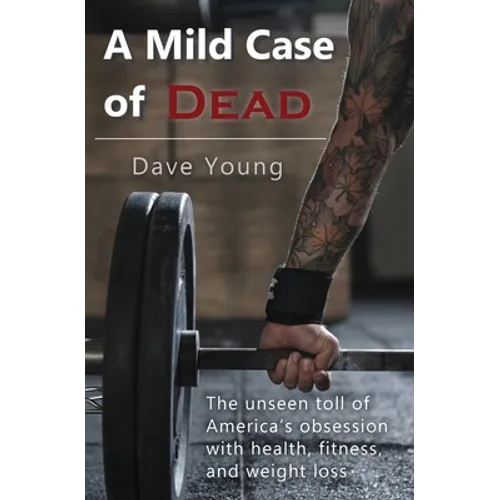 A Mild Case of Dead: The Unseen Toll of America's Obsession With Health, Fitness, and Weight Loss