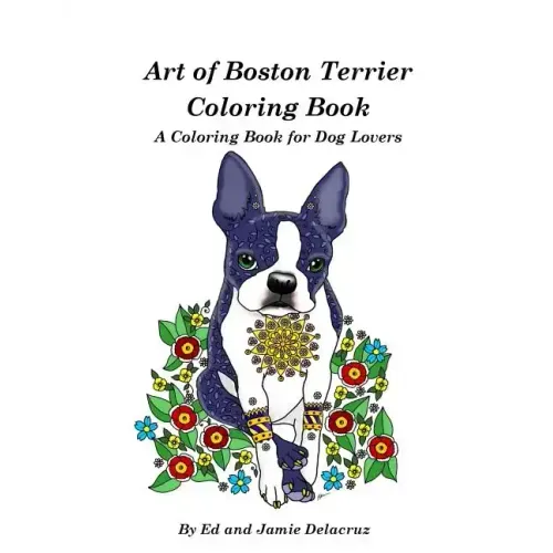 Art of Boston Terrier Coloring Book: A Coloring Book for Dog Lovers