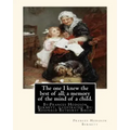 The one I knew the best of all; a memory of the mind of a child.: By: Frances Hodgson Burnett, illustrated By: Reginald B(Bathurst) Birch (May 2, 1856