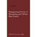 Deprogramming Victims of Brainwashing and Cult-Like Mind Control: Methods You Can Apply
