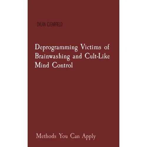 Deprogramming Victims of Brainwashing and Cult-Like Mind Control: Methods You Can Apply