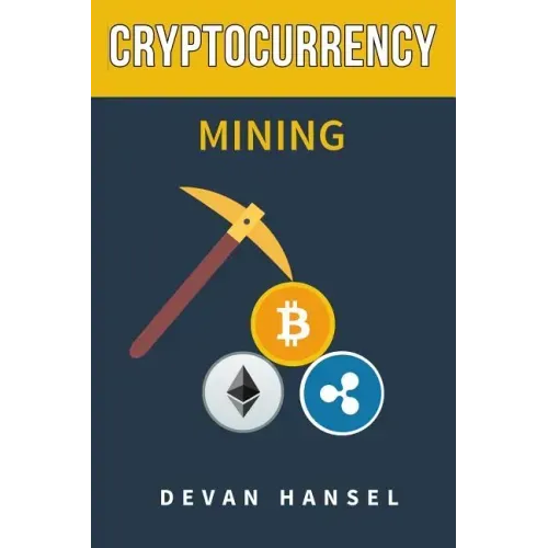 Cryptocurrency Mining: The Complete Guide to Mining Bitcoin, Ethereum and Cryptocurrency