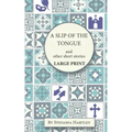 A Slip of the Tongue: humorous and emotional short stories, in Very Large Print