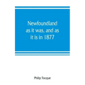 Newfoundland: as it was, and as it is in 1877