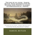 The way of all flesh. Samuel Butler. With introduction By: William Lyon Phelps ( is a semi-autobiographical ) NOVEL