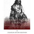 The Irish Potato Famine: The History and Legacy of the Mass Starvation in Ireland During the 19th Century