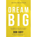 Dream Big: Know What You Want, Why You Want It, and What You're Going to Do about It