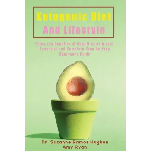 Ketogenic Diet and Lifestyle: Enjoy The Benefits of Keto Diet with this Essential and Complete Step by Step Beginner's Guide