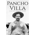 Pancho Villa: A Life from Beginning to End