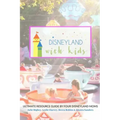 Disneyland with Kids: Ultimate Resource Guide by Four Disneyland Moms