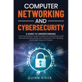Computer Networking and Cybersecurity: A Guide to Understanding Communications Systems, Internet Connections, and Network Security Along with Protecti