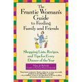 The Frantic Woman's Guide to Feeding Family and Friends: Shopping Lists, Recipes, and Tips for Every Dinner of the Year